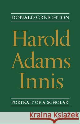 Harold Adams Innis: Portrait of a Scholar