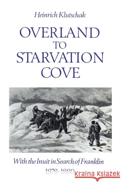 Overland to Starvation Cove: With the Inuit in Search of Franklin, 1878-1880