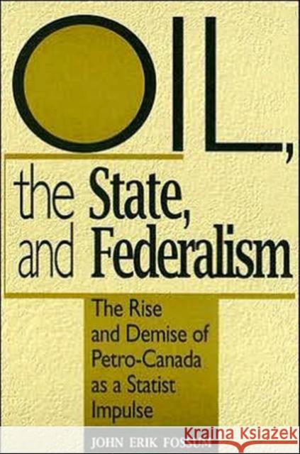 Oil, the State, and Federalism: The Rise and Demise of Petro-Canada as a Statist Impulse