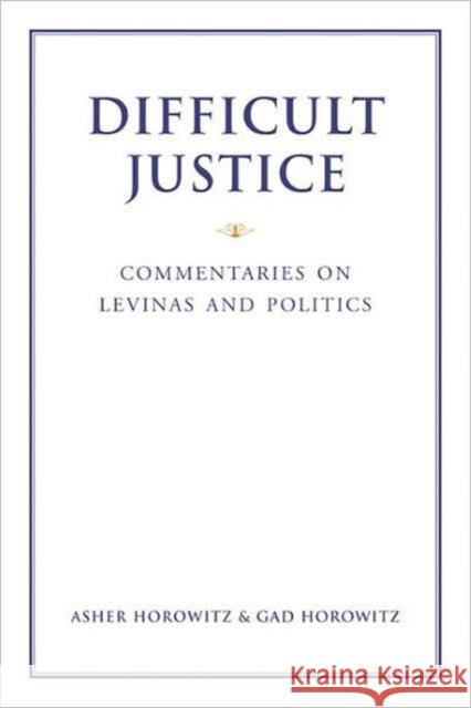 Difficult Justice: Commentaries on Levinas and Politics