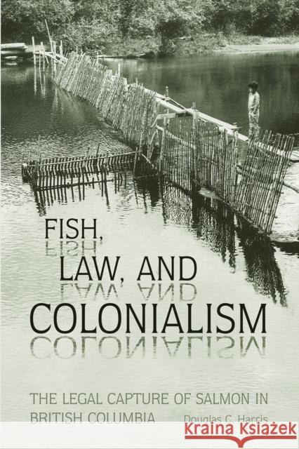 Fish, Law, and Colonialism: The Legal Capture of Salmon in British Columbia