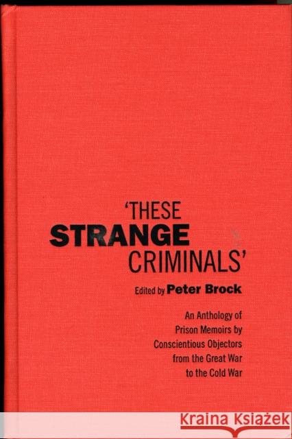 These Strange Criminals: An Anthology of Prison Memoirs by Conscientious Objectors from the Great War to the Cold War