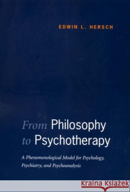 From Philosophy to Psychotherapy: A Phenomenological Model for Psychology, Psychiatry, and Psychoanalysis