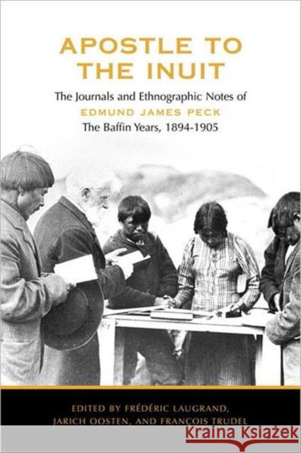 Apostle to the Inuit: The Journals and Ethnographic Notes of Edmund James Peck, the Baffin Years, 1894-1905