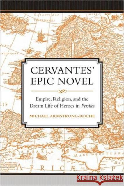 Cervantes' Epic Novel: Empire, Religion, and the Dream Life of Heroes in Persiles