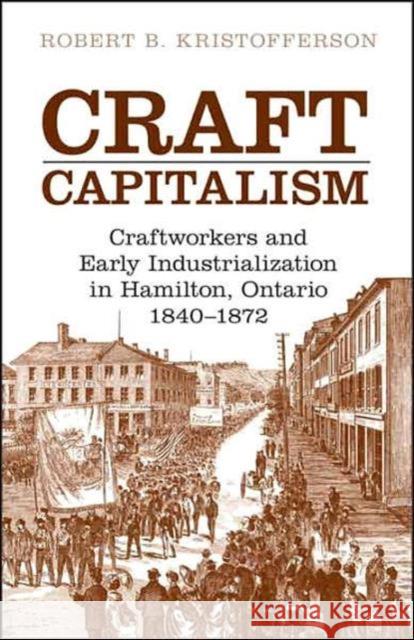 Craft Capitalism: Craftsworkers and Early Industrialization in Hamilton, Ontario