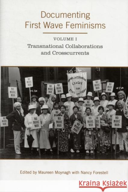 Documenting First Wave Feminisms: Volume 1: Transnational Collaborations and Crosscurrents