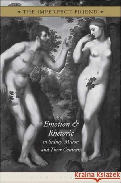 The Imperfect Friend: Emotion and Rhetoric in Sidney, Milton and Their Conexts