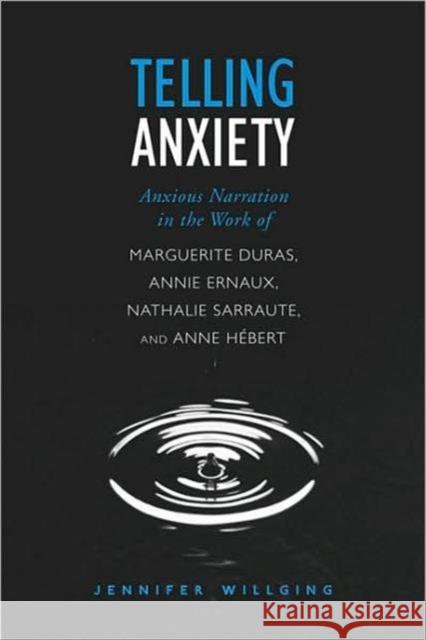 Telling Anxiety: Anxious Narration in the Work of Marguerite Duras, Annie Ernaux, Nathalie Sarraute, and Anne Hébert