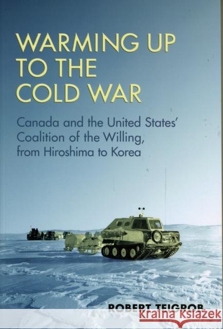 Warming Up to the Cold War: Canada and the United States' Coalition of the Willing, from Hiroshima to Korea