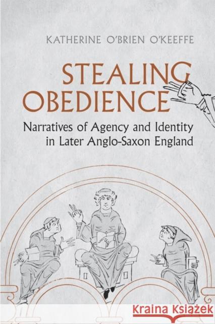 Stealing Obedience: Narratives of Agency and Identity in Later Anglo-Saxon England