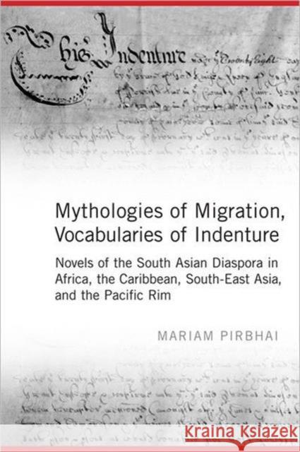 Mythologies of Migration, Vocabularies of Indenture: Novels of the South Asian Diaspora in Africa, the Caribbean, and Asia-Pacific