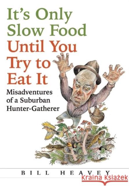 It's Only Slow Food Until You Try to Eat It: Misadventures of a Suburban Hunter-Gatherer