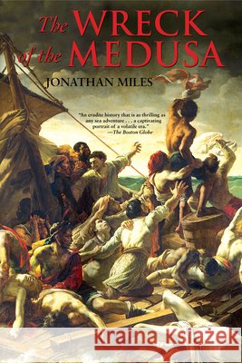 The Wreck of the Medusa: The Most Famous Sea Disaster of the Nineteenth Century