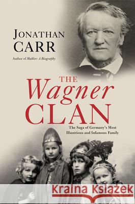 The Wagner Clan: The Saga of Germany's Most Illustrious and Infamous Family