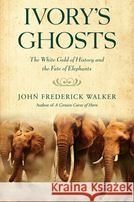 Ivory's Ghosts: The White Gold of History and the Fate of Elephants