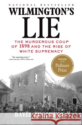 Wilmington's Lie (Winner of the 2021 Pulitzer Prize): The Murderous Coup of 1898 and the Rise of White Supremacy