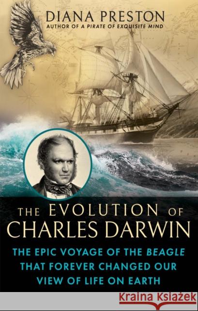 The Evolution of Charles Darwin: The Epic Voyage of the Beagle That Forever Changed Our View of Life on Earth