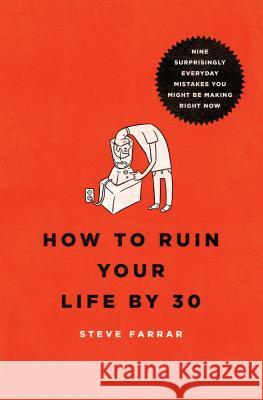 How to Ruin Your Life by 30: Nine Surprisingly Everyday Mistakes You Might Be Making Right Now