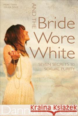 And the Bride Wore White: Seven Secrets to Sexual Purity