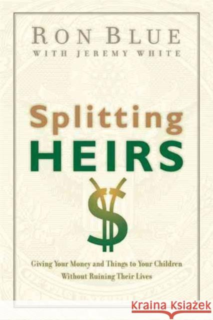 Splitting Heirs: Giving Your Money and Things to Your Children Without Ruining Their Lives