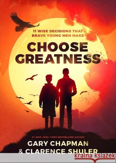 Choose Greatness: 11 Wise Decisions That Brave Young Men Make