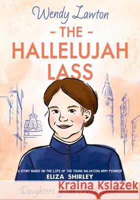 The Hallelujah Lass: A Story Based on the Life of Salvation Army Pioneer Eliza Shirley