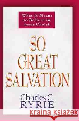 So Great Salvation: What It Means to Believe in Jesus Christ