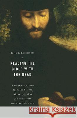 Reading the Bible with the Dead: What You Can Learn from the History of Exegesis That You Can't Learn from Exegesis Alone