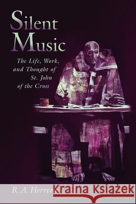 Silent Music: The Life, Work, and Thought of St. John of the Cross