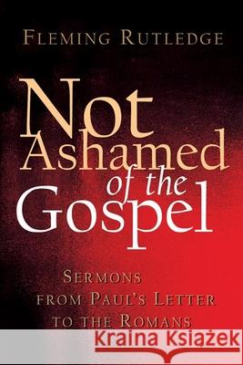 Not Ashamed of the Gospel: Sermons from Paul's Letter to the Romans