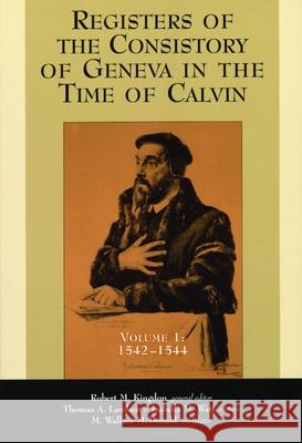 Registers of the Consistory of Geneva in the Time of Calvin: Volume 1, 1542-1544