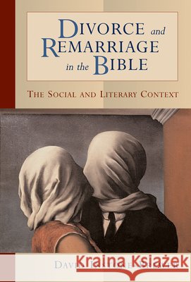 Divorce and Remarriage in the Bible: The Social and Literary Context