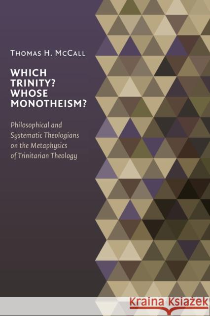 Which Trinity? Whose Monotheism?: Philosophical and Systematic Theologians on the Metaphysics of Trinitarian Theology