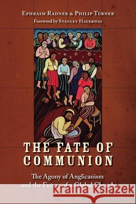 The Fate of Communion: The Agony of Anglicanism and the Future of a Global Church