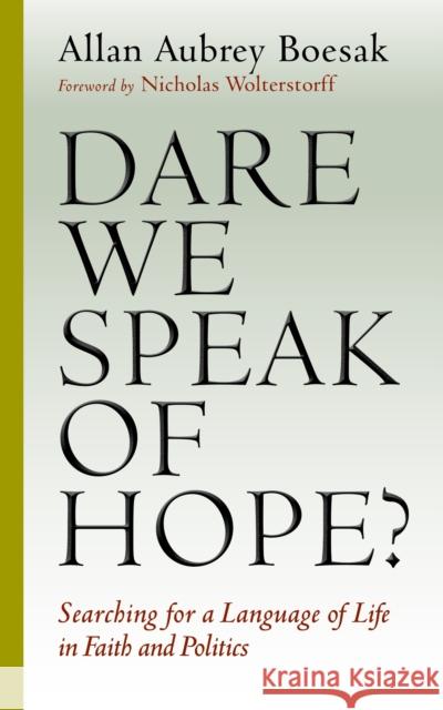 Dare We Speak of Hope?: Searching for a Language of Life in Faith and Politics