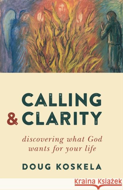 Calling and Clarity: Discovering What God Wants for Your Life