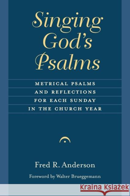 Singing God's Psalms: Metrical Psalms and Reflections for Each Sunday in the Church Year