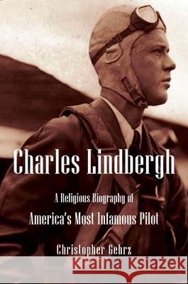Charles Lindbergh: A Religious Biography of America's Most Infamous Pilot
