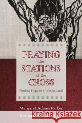Praying the Stations of the Cross: Finding Hope in a Weary Land