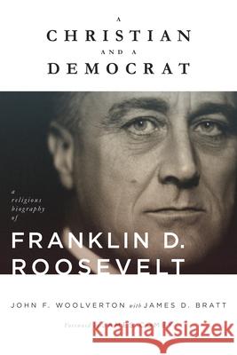Christian and a Democrat: A Religious Biography of Franklin D. Roosevelt