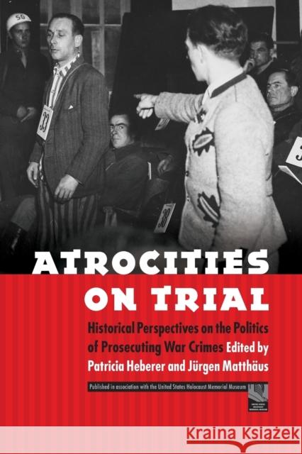 Atrocities on Trial: Historical Perspectives on the Politics of Prosecuting War Crimes