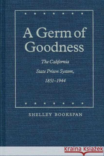 A Germ of Goodness: The California State Prison System, 1851-1944