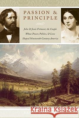 Passion and Principle: John and Jessie Fremont, the Couple Whose Power, Politics, and Love Shaped Nineteenth-Century America