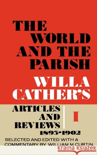 The World and the Parish, Volume 1: Willa Cather's Articles and Reviews, 1893-1902