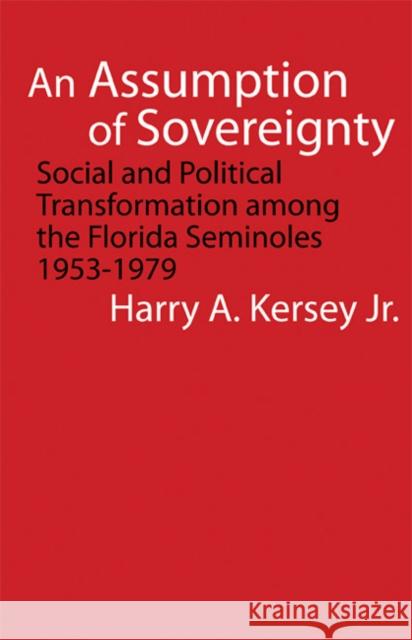 An Assumption of Sovereignty: Social and Political Transformation Among the Florida Seminoles, 1953-1979