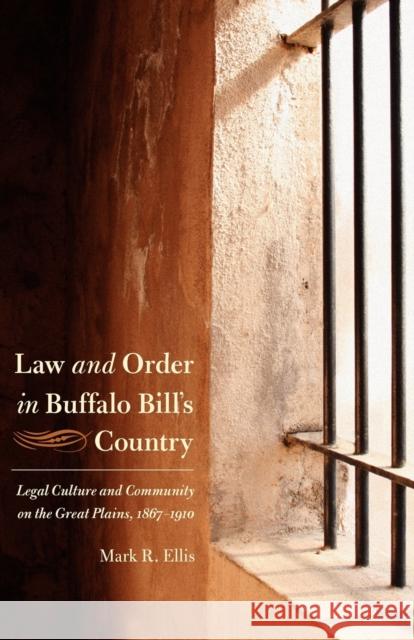 Law and Order in Buffalo Bill's Country: Legal Culture and Community on the Great Plains, 1867-1910