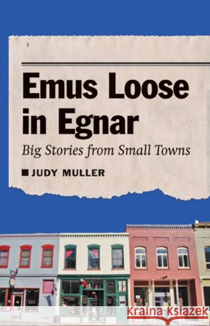 Emus Loose in Egnar: Big Stories from Small Towns