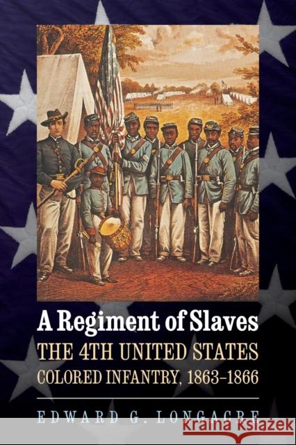A Regiment of Slaves: The 4th United States Colored Infantry, 1863-1866