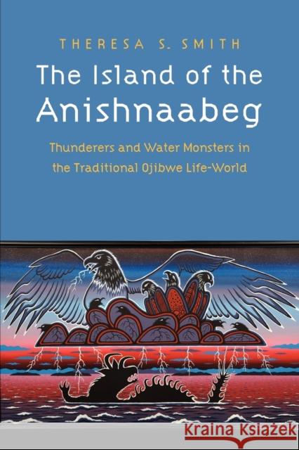 The Island of the Anishnaabeg: Thunderers and Water Monsters in the Traditional Ojibwe Life-World